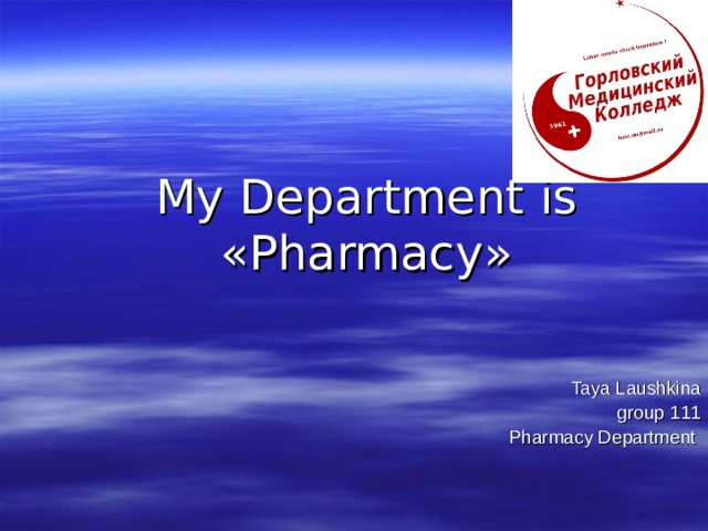 My Department is « Pharmacy » Taya Laushkina group 111 Pharmacy Department  