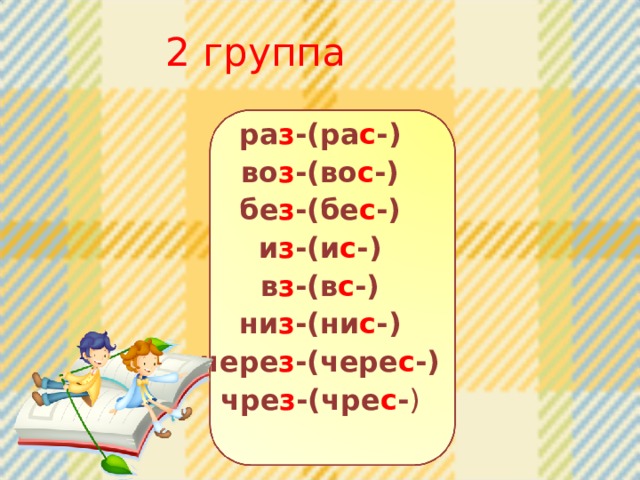 2 группа ра з -(ра с -) во з -(во с -) бе з -(бе с -) и з -(и с -) в з -(в с -) ни з -(ни с -) чере з -(чере с -) чре з -(чре с - ) 