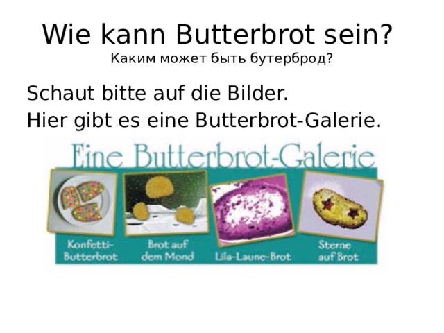 Wie kann Butterbrot sein?  Каким может быть бутерброд? Schaut bitte auf die Bilder. Hier gibt es eine Butterbrot-Galerie. 