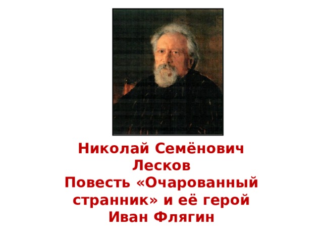 Николай Семёнович Лесков  Повесть «Очарованный странник» и её герой Иван Флягин 