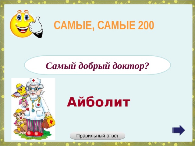 САМЫЕ, САМЫЕ 200 Самый добрый доктор? Айболит Правильный ответ 