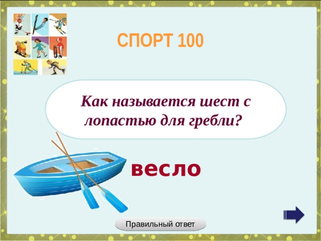 СПОРТ 100 Как называется шест с лопастью для гребли? весло Правильный ответ 