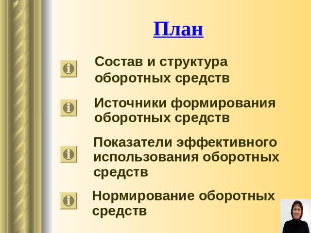 План  Состав и структура оборотных средств  Источники формирования оборотных средств  Показатели эффективного использования оборотных средств  Нормирование оборотных средств  