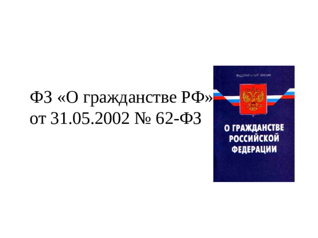 ФЗ «О гражданстве РФ» от 31.05.2002 № 62-ФЗ 