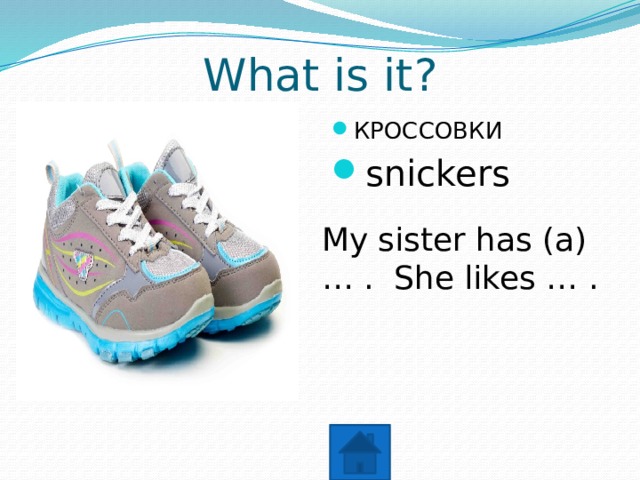 What is it? КРОССОВКИ snickers My sister has (a) … . She likes … . 