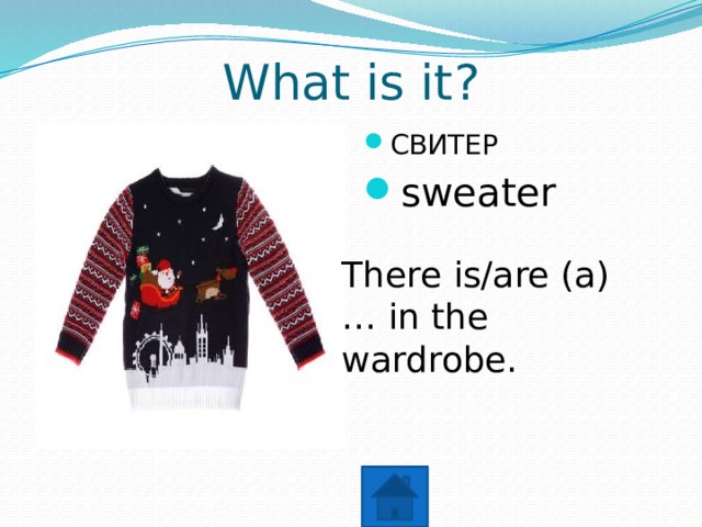 What is it? СВИТЕР sweater There is/are (a) … in the wardrobe. 