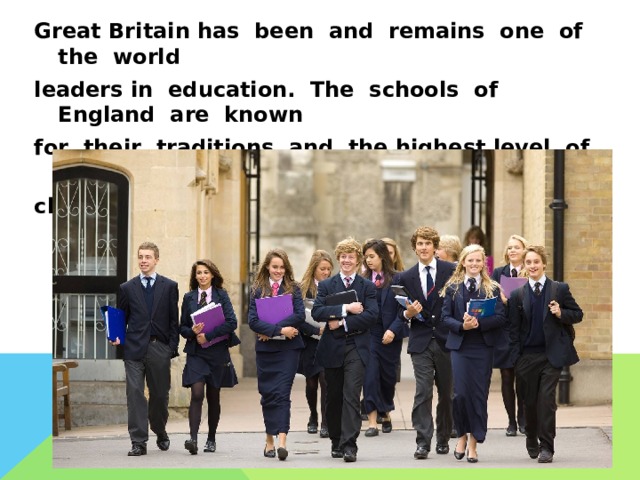 Great Britain has been and remains one of the world leaders in education. The schools of England are known for their traditions and the highest level of teaching. Each child can choose the school that suits him. 