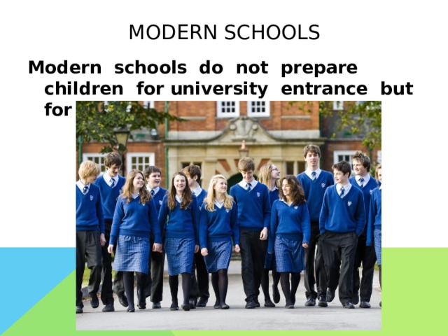 modern schools Modern schools do not prepare children for university entrance but for working specialties 