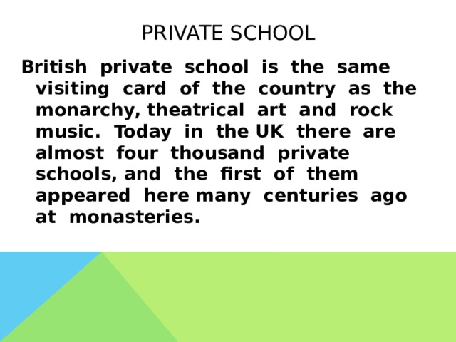 Private school British private school is the same visiting card of the country as the monarchy, theatrical art and rock music. Today in the UK there are almost four thousand private schools, and the first of them appeared here many centuries ago at monasteries. 