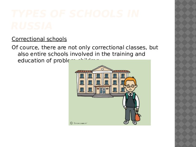 Types of schools in Russia Correctional schools Of cource, there are not only correctional classes, but also entire schools involved in the training and education of problem children. 