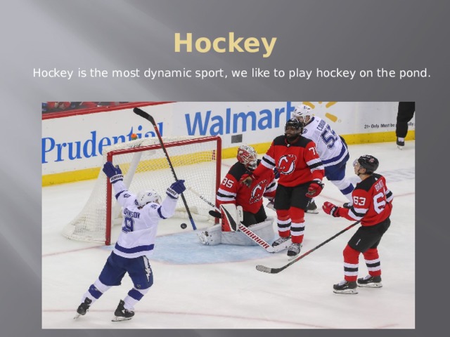 Hockey Hockey is the most dynamic sport, we like to play hockey on the pond. 