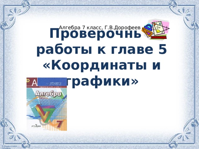 Алгебра 7 класс, Г.В.Дорофеев Проверочные работы к главе 5 «Координаты и графики» 