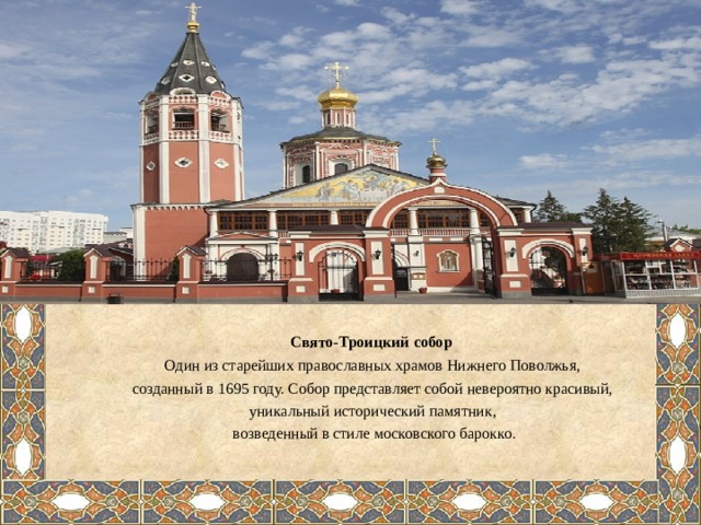Свято-Троицкий собор  Один из старейших православных храмов Нижнего Поволжья, созданный в 1695 году. Собор представляет собой невероятно красивый, уникальный исторический памятник, возведенный в стиле московского барокко. 