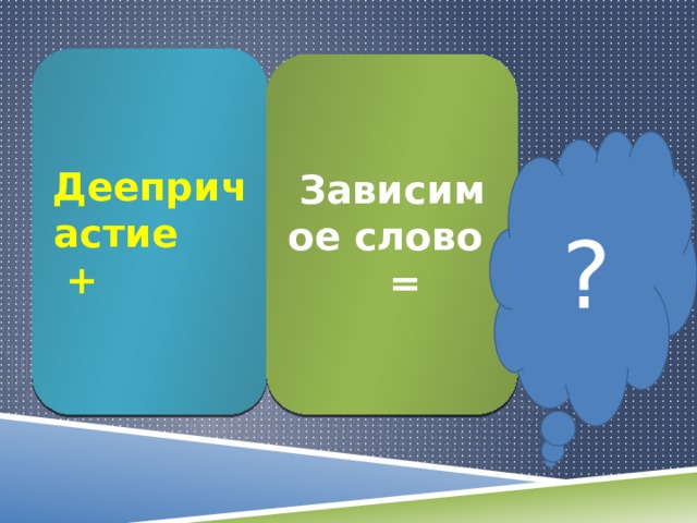 Деепричастие + Зависимое слово = ? 