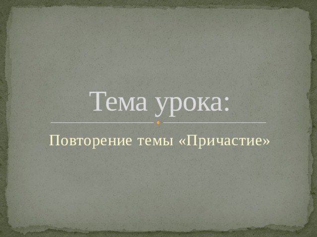 Тема урока: Повторение темы «Причастие»