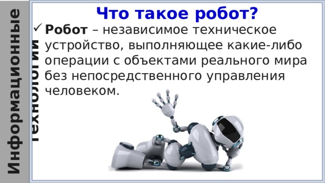 Что такое робот? Робот – независимое техническое устройство, выполняющее какие-либо операции с объектами реального мира без непосредственного управления человеком. 