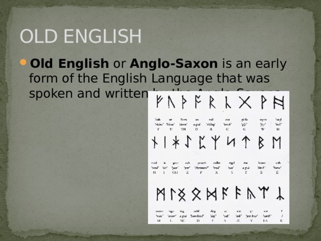 OLD ENGLISH Old English  or  Anglo-Saxon  is an early form of the English Language that was spoken and written by the Anglo-Saxons.  