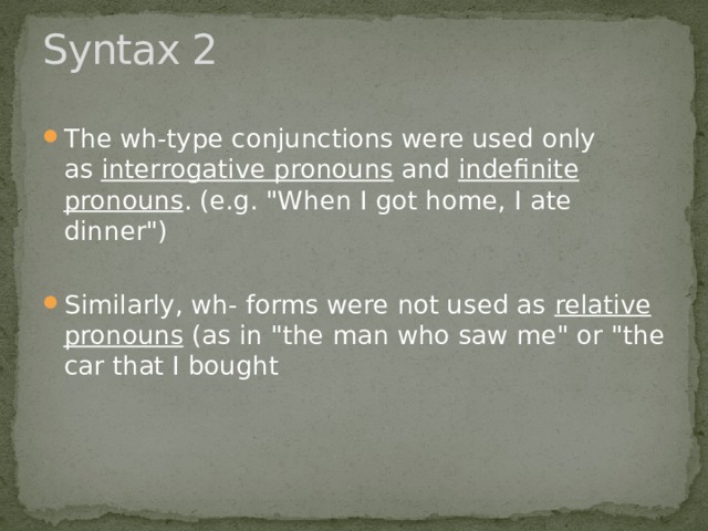 Syntax 2 The wh-type conjunctions were used only as  interrogative pronouns  and  indefinite pronouns . (e.g. 