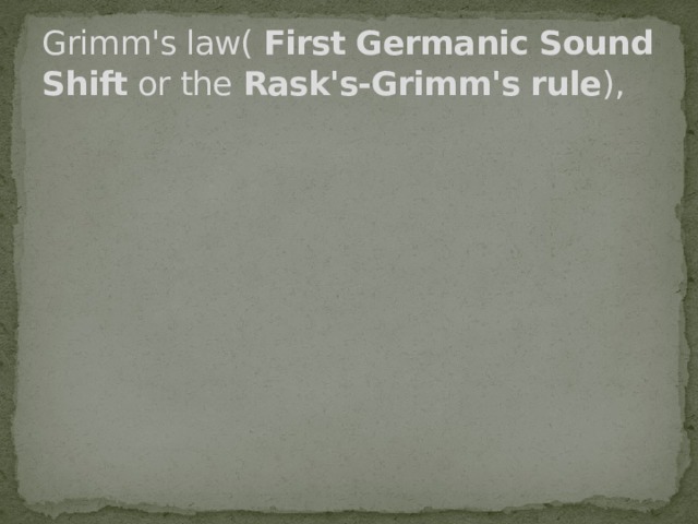 Grimm's law(  First Germanic Sound Shift  or the  Rask's-Grimm's rule ), 