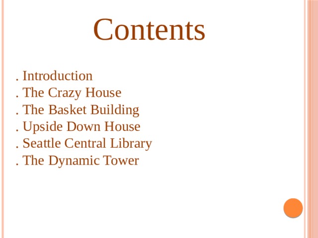  Contents . Introduction . The Crazy House . The Basket Building . Upside Down House . Seattle Central Library . The Dynamic Tower 