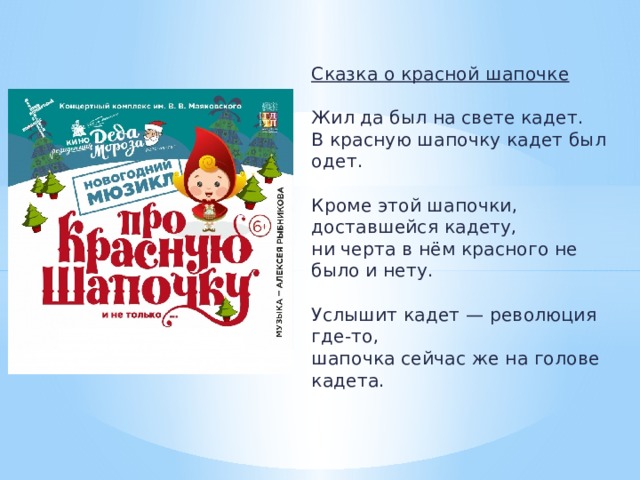 Сказка о красной шапочке   Жил да был на свете кадет.  В красную шапочку кадет был одет.   Кроме этой шапочки, доставшейся кадету,  ни черта в нём красного не было и нету.   Услышит кадет — революция где-то,  шапочка сейчас же на голове кадета.   