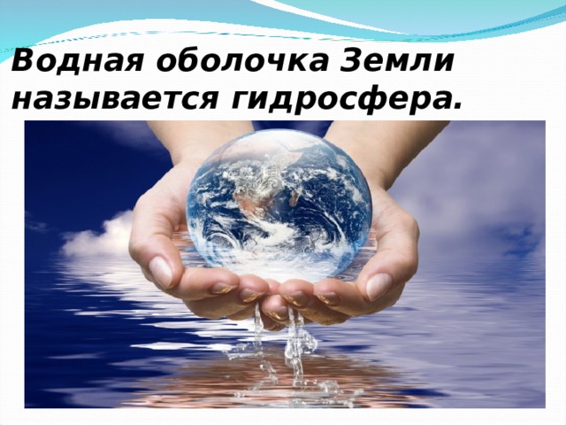 Водная оболочка Земли называется гидросфера. 
