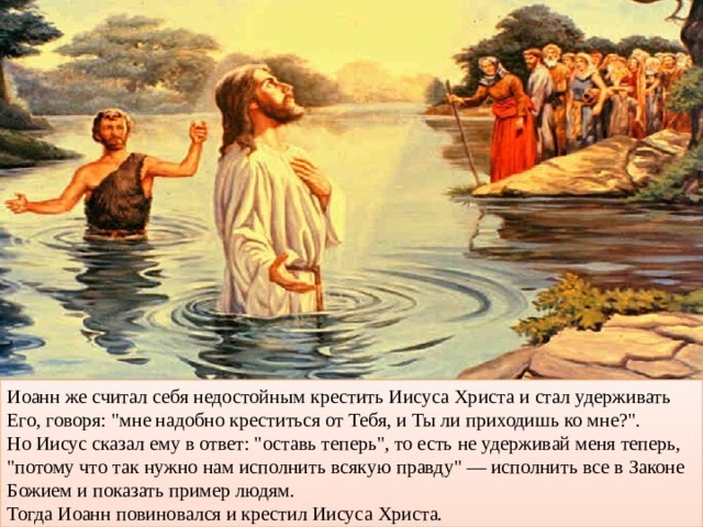 Иоанн же считал себя недостойным крестить Иисуса Христа и стал удерживать Его, говоря: 