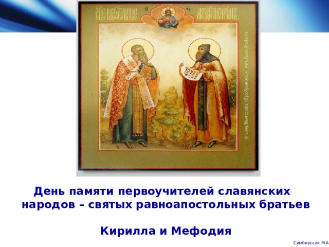 День памяти первоучителей славянских народов – святых равноапостольных братьев  Кирилла и Мефодия Симбирская М.А. 