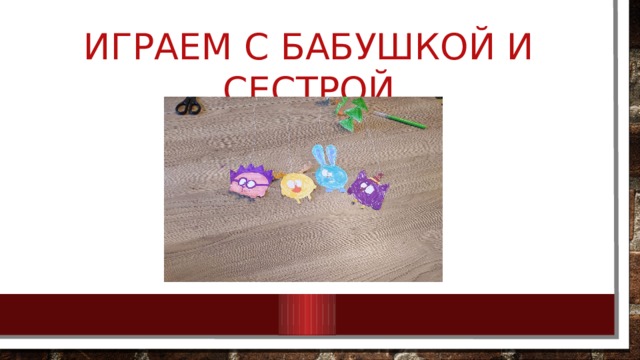 Играем с бабушкой и сестрой 