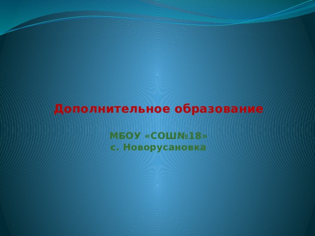 Дополнительное образование   МБОУ «СОШ№18»  с. Новорусановка   