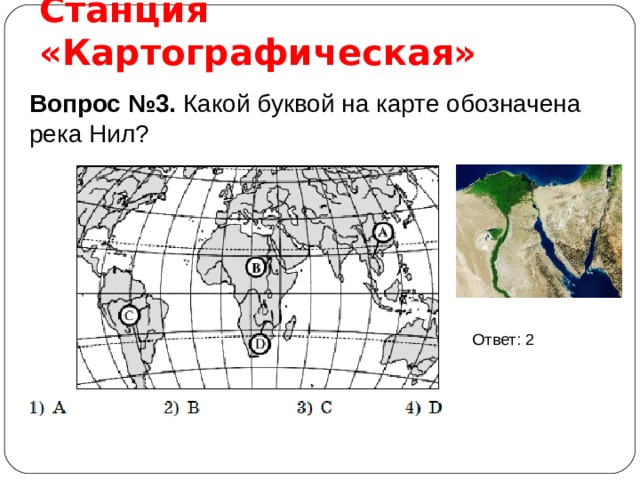 Станция «Картографическая» Вопрос №3. Какой буквой на карте обозначена река Нил? Ответ: 2 
