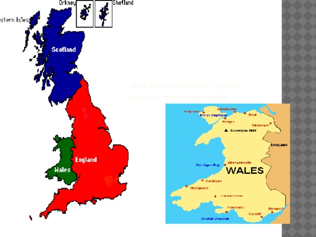              Great Britain consists of 3 parts.   Wales is a part of Great Britain.   