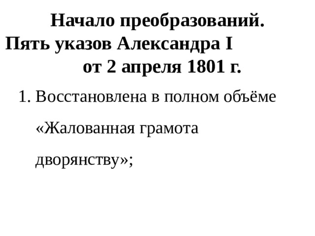 Начало преобразований.  Пять указов Александра I от 2 апреля 1801 г. 1. Восстановлена в полном объёме «Жалованная грамота дворянству»; 