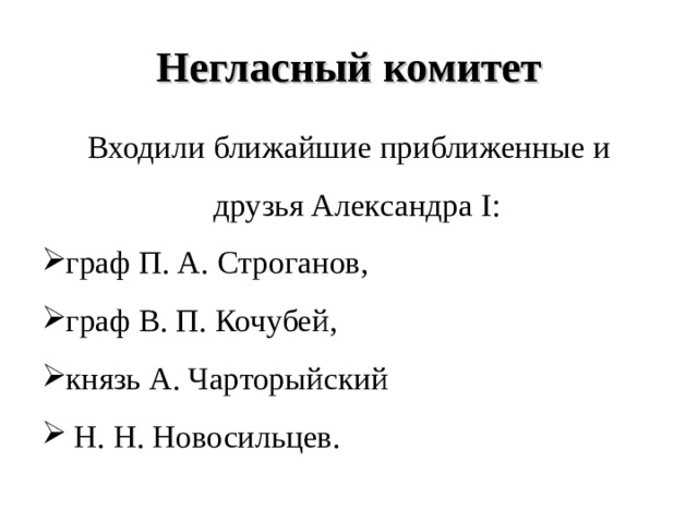 Негласный комитет Входили ближайшие приближенные и друзья Александра I : граф П. А. Строганов, граф В. П. Кочубей, князь А. Чарторыйский  Н. Н. Новосильцев. 