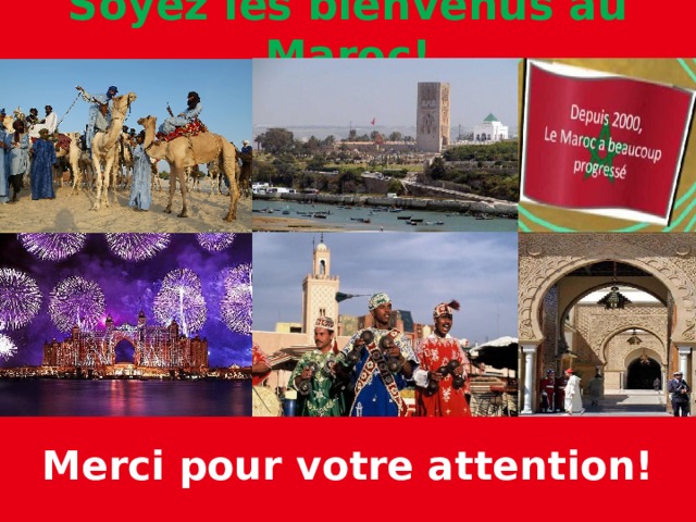 Soyez les bienvenus au Maroc! Merci pour votre attention!