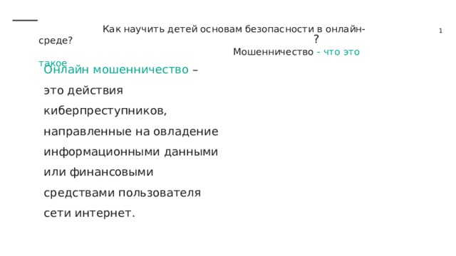  Как научить детей основам безопасности в онлайн-среде?  Мошенничество -  что это такое ? Онлайн мошенничество – это действия киберпреступников, направленные на овладение информационными данными или финансовыми средствами пользователя сети интернет. 