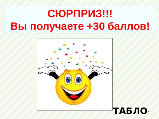 СЮРПРИЗ!!! Вы получаете +30 баллов! ТАБЛО  