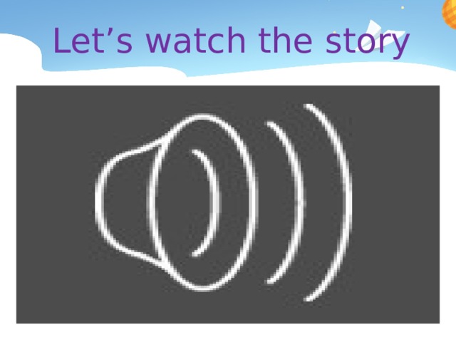 Let’s watch the story 