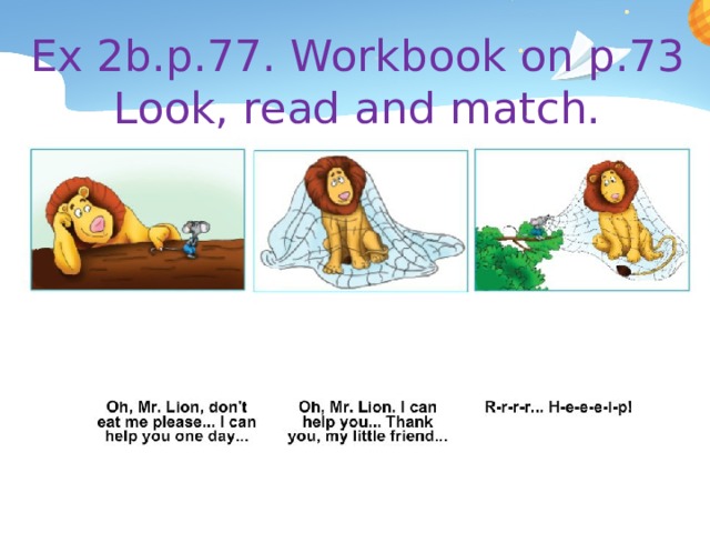 Ex 2b.p.77. Workbook on p.73  Look, read and match. 