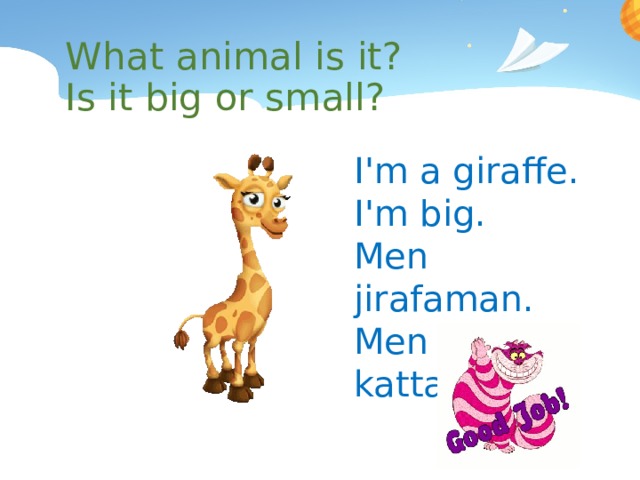 What animal is it? Is it big or small? I'm a giraffe. I'm big. Men jirafaman. Men kattaman. 