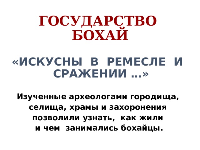 ГОСУДАРСТВО БОХАЙ «ИСКУСНЫ В РЕМЕСЛЕ И СРАЖЕНИИ …»  Изученные археологами городища, селища, храмы и захоронения позволили узнать, как жили и чем занимались бохайцы. 