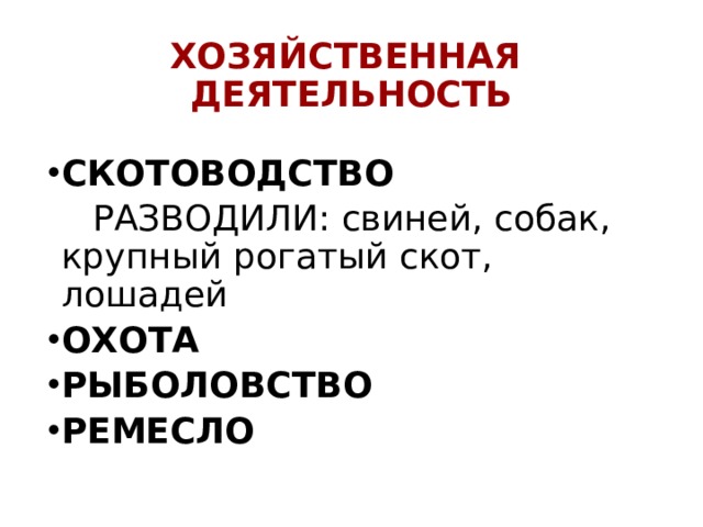 ХОЗЯЙСТВЕННАЯ ДЕЯТЕЛЬНОСТЬ СКОТОВОДСТВО  РАЗВОДИЛИ: свиней, собак, крупный рогатый скот, лошадей ОХОТА РЫБОЛОВСТВО РЕМЕСЛО  