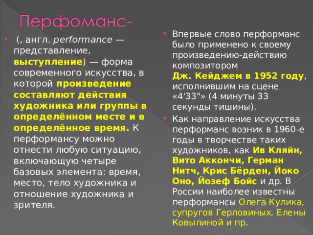 Впервые слово перформанс было применено к своему произведению-действию композитором Дж. Кейджем в 1952 году , исполнившим на сцене «4'33