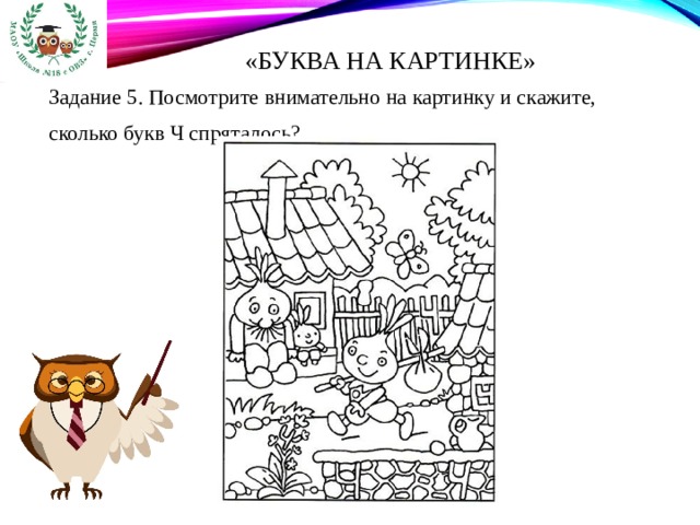 «Буква на картинке» Задание 5. Посмотрите внимательно на картинку и скажите, сколько букв Ч спряталось? 