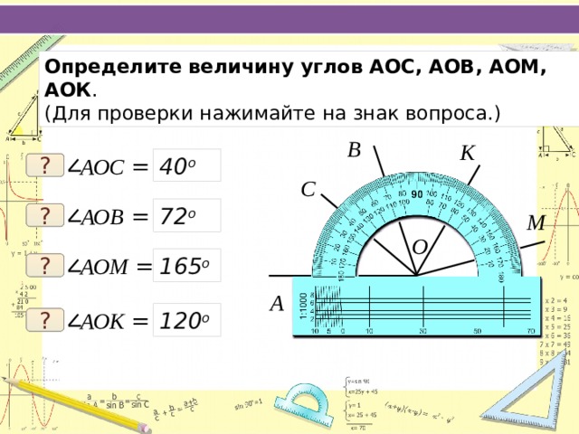 Определите величину углов АОС, АОВ, АОМ, АОК . (Для проверки нажимайте на знак вопроса.) B K 40 о АОС = ? C 72 о АОВ = ? M О 165 о АОМ = ? A 120 о АОК = ? 