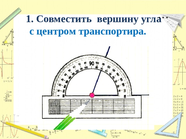 …  Совместить вершину угла  с центром транспортира.  