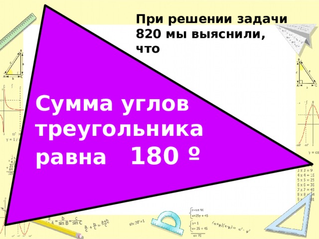При решении задачи 820 мы выяснили, что Сумма углов треугольника равна 180 º 