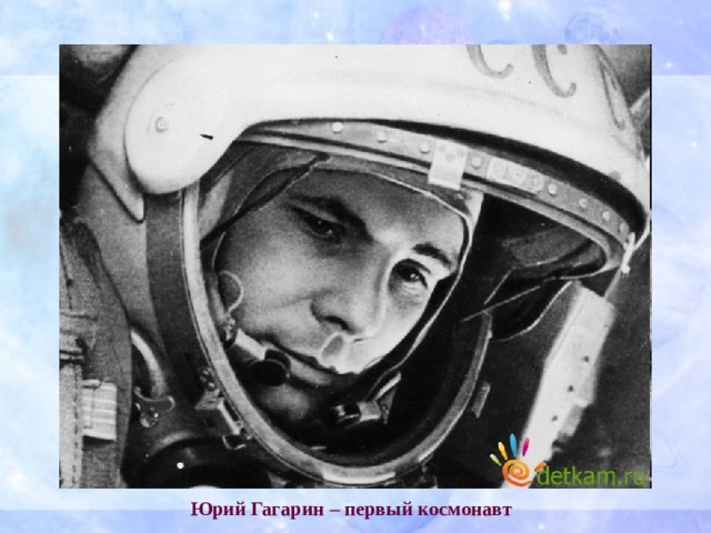Юрий Гагарин – первый космонавт 