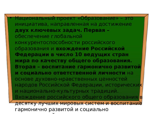 Национальный проект «Образование» – это инициатива, направленная на достижение двух ключевых задач. Первая – обеспечение глобальной конкурентоспособности российского образования и вхождение Российской Федерации в число 10 ведущих стран мира по качеству общего образования. Вторая – воспитание гармонично развитой и социально ответственной личности на основе духовно-нравственных ценностей народов Российской Федерации, исторических и национально-культурных традиций.  Вхождение российского общего образования в десятку лучших мировых систем и воспитание гармонично развитой и социально ответственной личности реально возможно только при формировании коммуникативных компетенций у педагогических работников . 