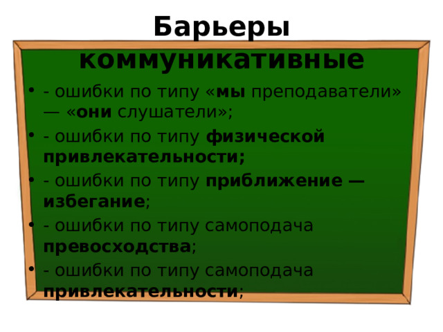 Барьеры коммуникативные - ошибки по типу « мы преподаватели» — « они слушатели»; - ошибки по типу физической привлекательности; - ошибки по типу приближение — избегание ; - ошибки по типу самоподача превосходства ; - ошибки по типу самоподача привлекательности ; 